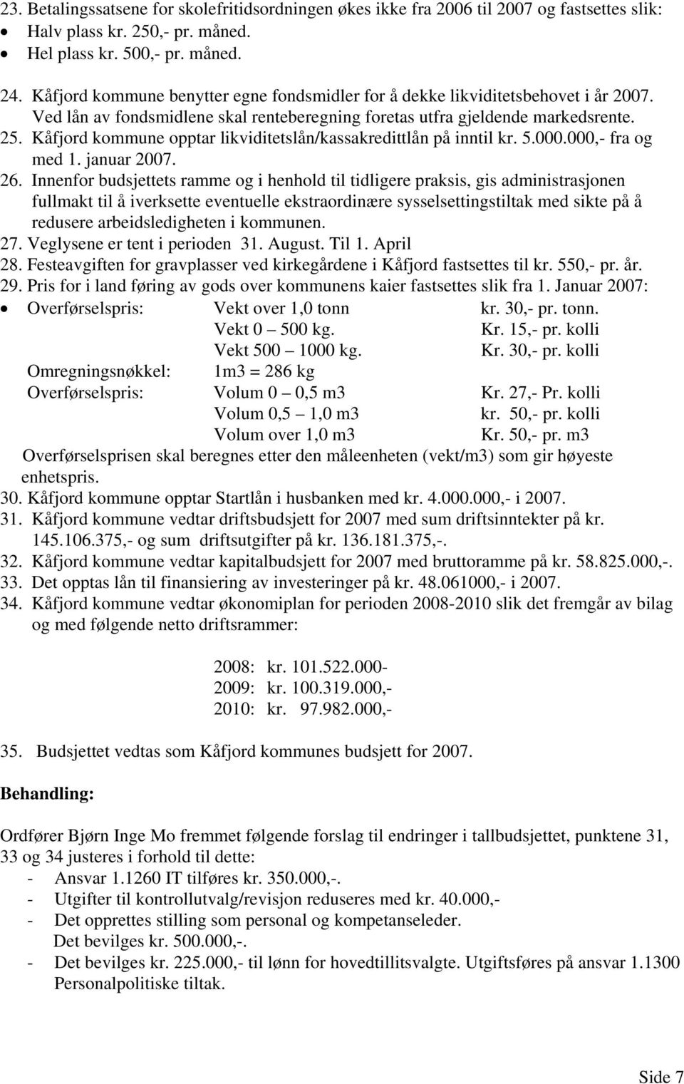 Kåfjord kommune opptar likviditetslån/kassakredittlån på inntil kr. 5.000.000,- fra og med 1. januar 2007. 26.