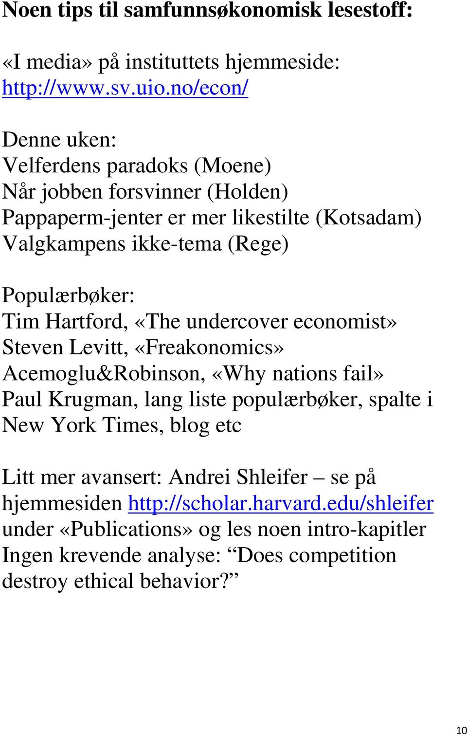 Populærbøker: Tim Hartford, «The undercover economist» Steven Levitt, «Freakonomics» Acemoglu&Robinson, «Why nations fail» Paul Krugman, lang liste populærbøker,