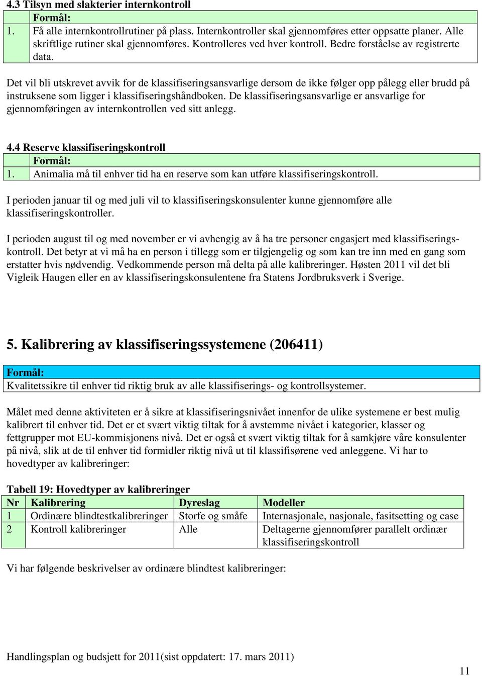 Det vil bli utskrevet avvik for de klassifiseringsansvarlige dersom de ikke følger opp pålegg eller brudd på instruksene som ligger i klassifiseringshåndboken.