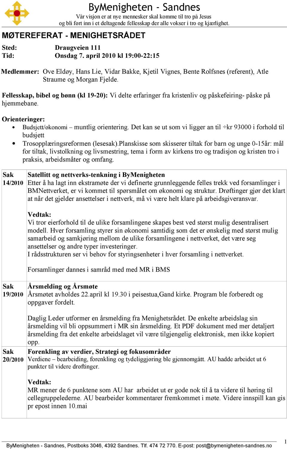 april 2010 kl 19:00-22:15 Medlemmer: Ove Eldøy, Hans Lie, Vidar Bakke, Kjetil Vignes, Bente Rolfsnes (referent), Atle Straume og Morgan Fjelde.