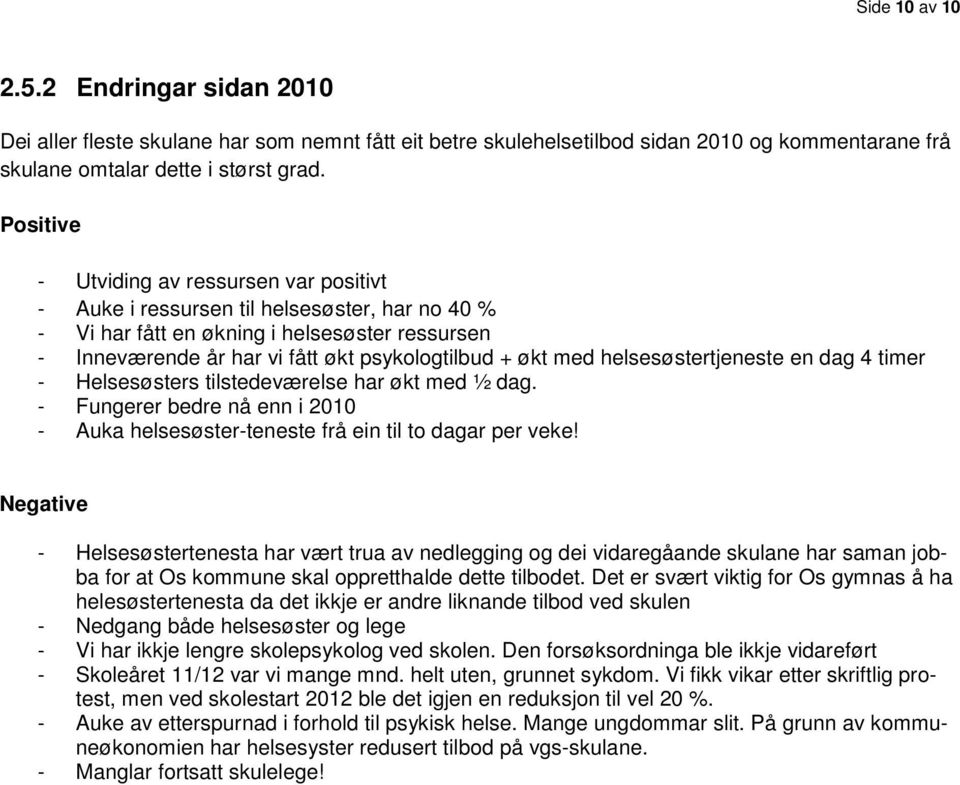 helsesøstertjeneste en dag 4 timer - Helsesøsters tilstedeværelse har økt med ½ dag. - Fungerer bedre nå enn i 2010 - Auka helsesøster-teneste frå ein til to dagar per veke!