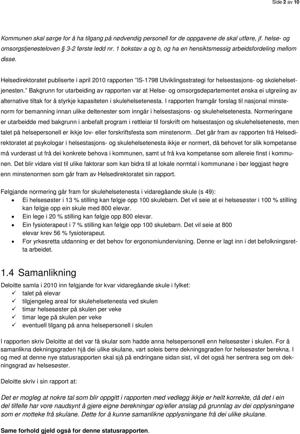 Bakgrunn for utarbeiding av rapporten var at Helse- og omsorgsdepartementet ønska ei utgreiing av alternative tiltak for å styrkje kapasiteten i skulehelsetenesta.