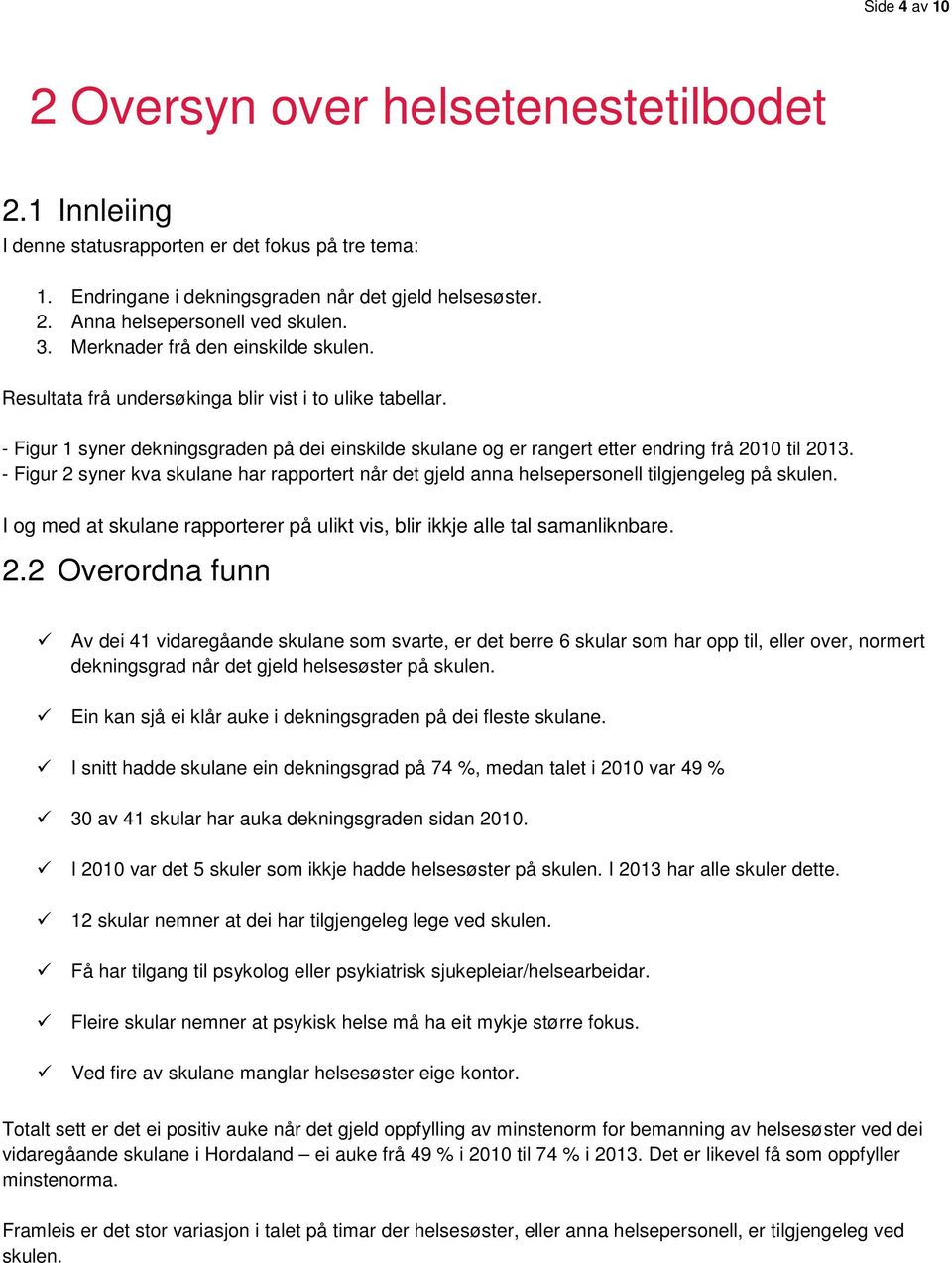 - Figur 2 syner kva skulane har rapportert når det gjeld anna helsepersonell tilgjengeleg på skulen. I og med at skulane rapporterer på ulikt vis, blir ikkje alle tal samanliknbare. 2.2 Overordna funn Av dei 41 vidaregåande skulane som svarte, er det berre 6 skular som har opp til, eller over, normert dekningsgrad når det gjeld helsesøster på skulen.