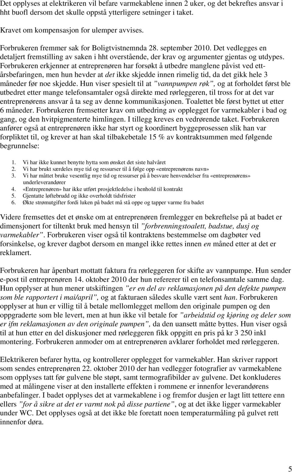 Det vedlegges en detaljert fremstilling av saken i hht overstående, der krav og argumenter gjentas og utdypes.