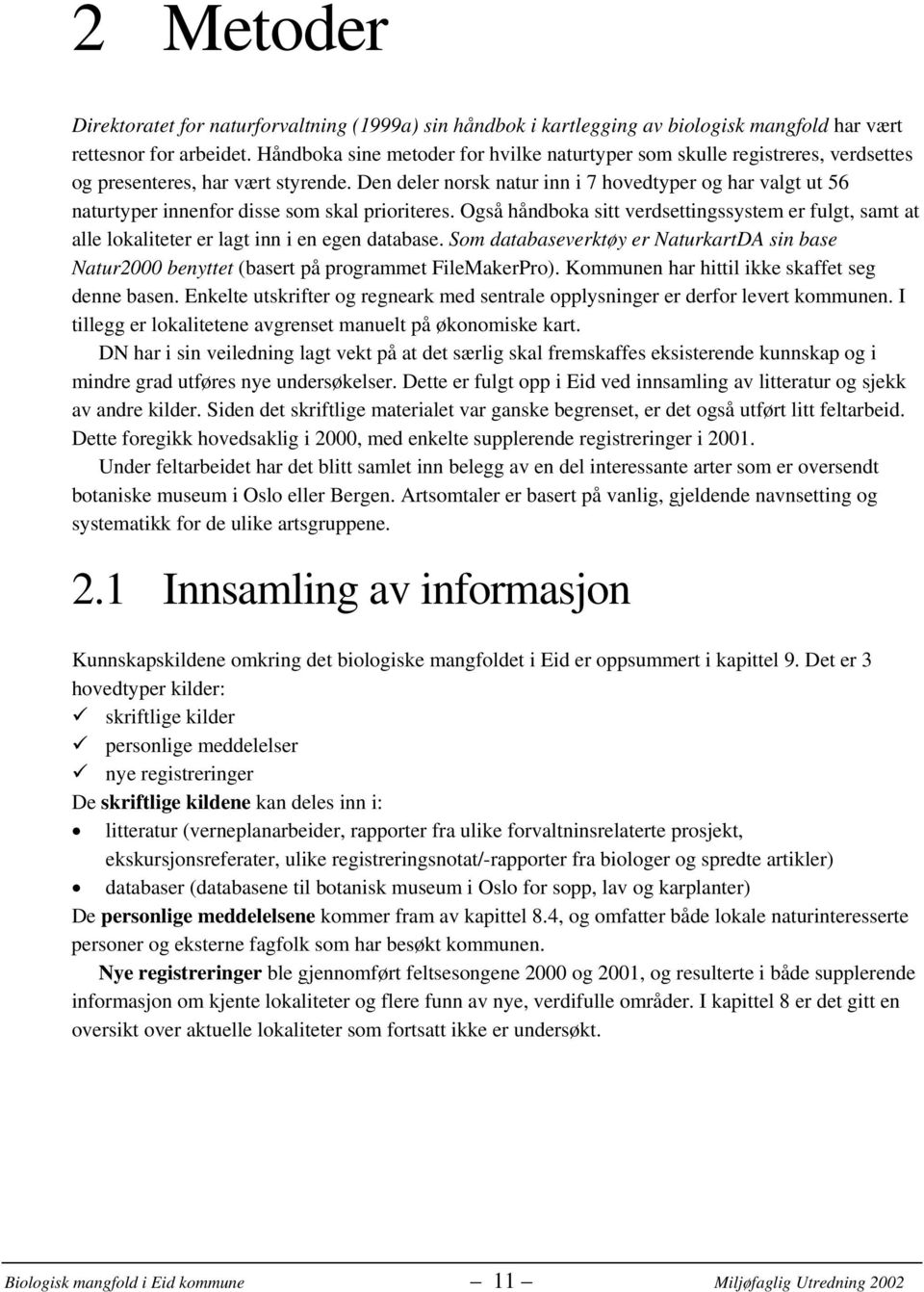 Den deler norsk natur inn i 7 hovedtyper og har valgt ut 56 naturtyper innenfor disse som skal prioriteres.