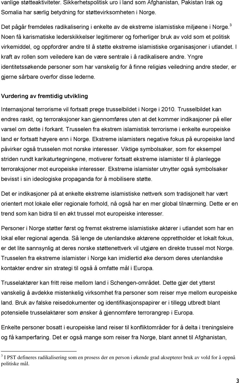 3 Noen få karismatiske lederskikkelser legitimerer og forherliger bruk av vold som et politisk virkemiddel, og oppfordrer andre til å støtte ekstreme islamistiske organisasjoner i utlandet.