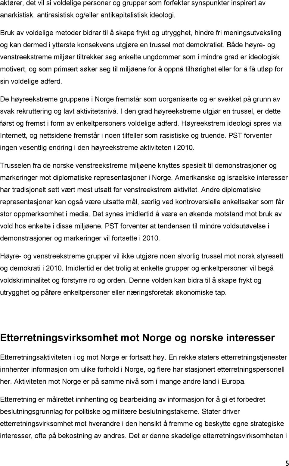 Både høyre- og venstreekstreme miljøer tiltrekker seg enkelte ungdommer som i mindre grad er ideologisk motivert, og som primært søker seg til miljøene for å oppnå tilhørighet eller for å få utløp