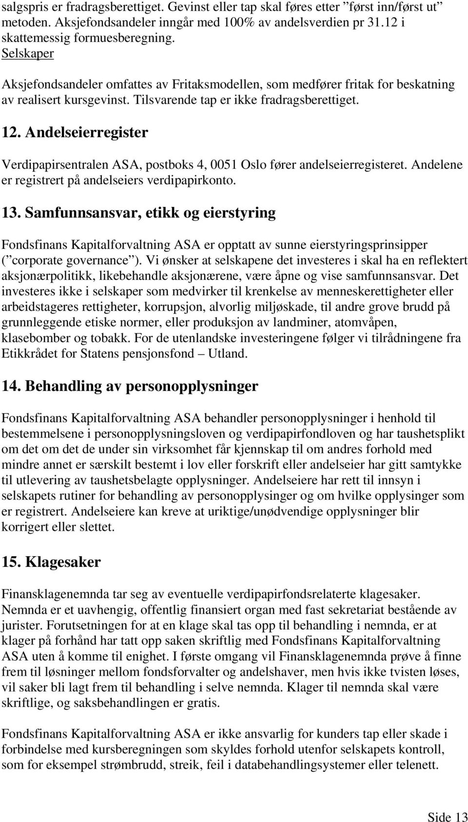 Andelseierregister Verdipapirsentralen ASA, postboks 4, 0051 Oslo fører andelseierregisteret. Andelene er registrert på andelseiers verdipapirkonto. 13.