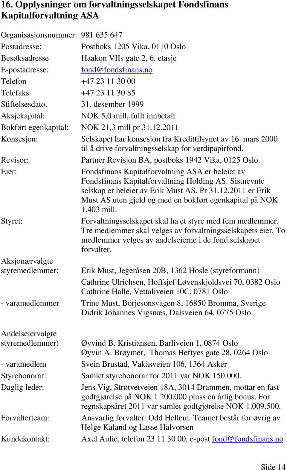 desember 1999 Aksjekapital: NOK 5,0 mill, fullt innbetalt Bokført egenkapital: NOK 21,3 mill pr 31.12.2011 Konsesjon: Selskapet har konsesjon fra Kredittilsynet av 16.