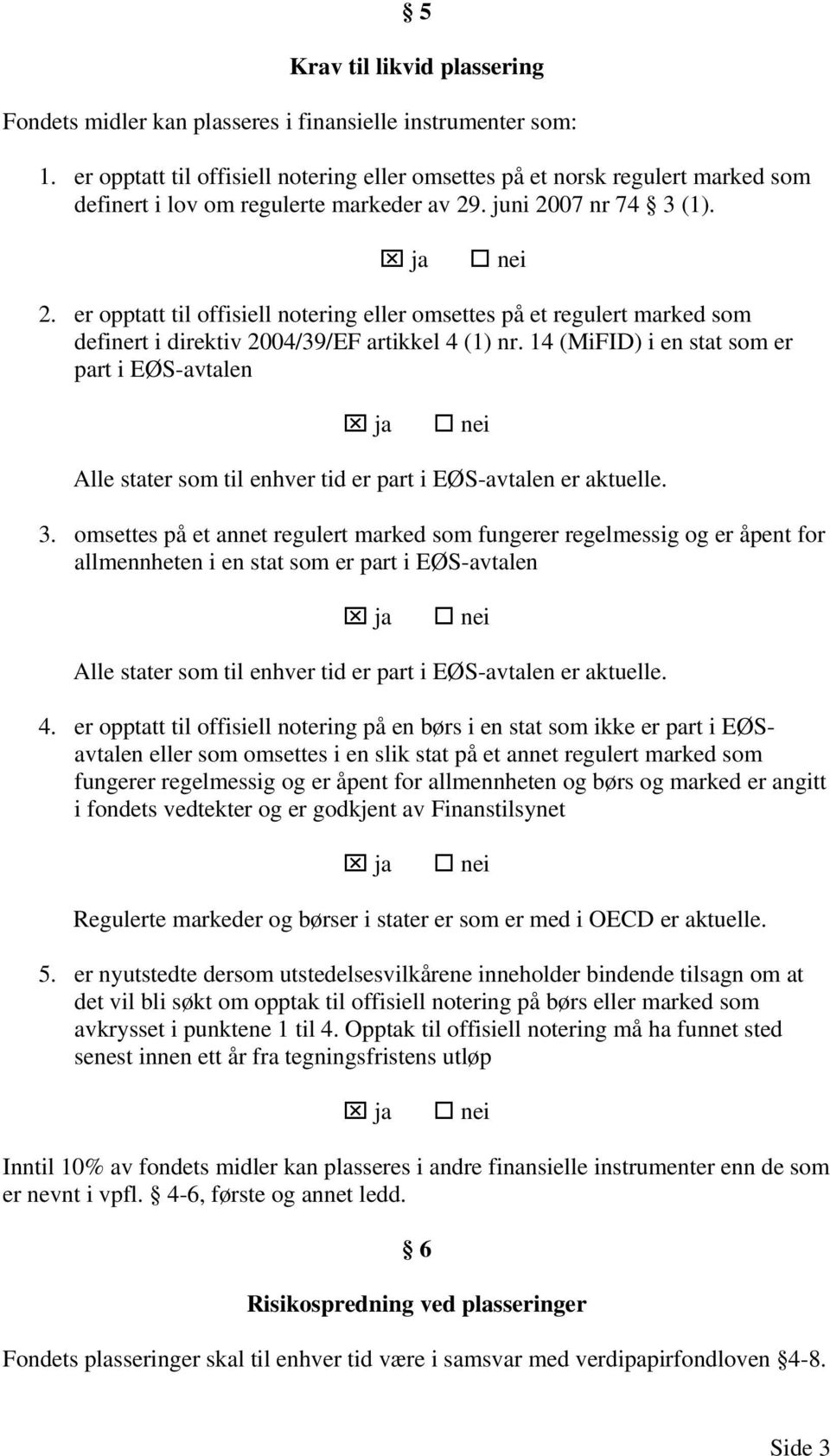 er opptatt til offisiell notering eller omsettes på et regulert marked som definert i direktiv 2004/39/EF artikkel 4 (1) nr.