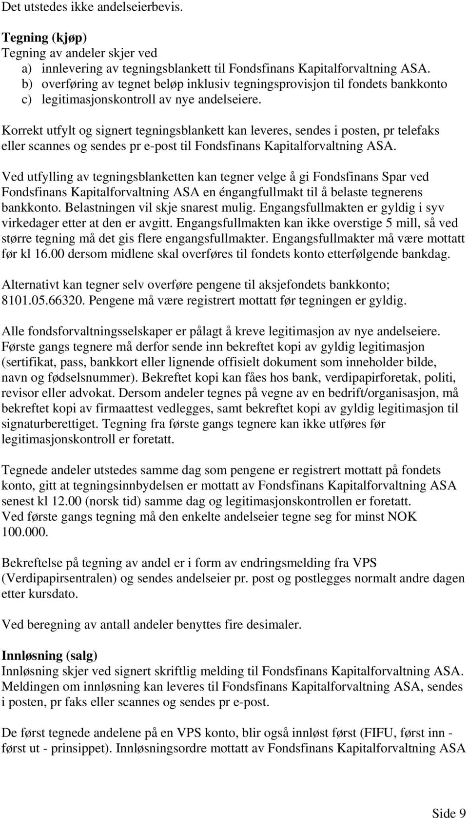 Korrekt utfylt og signert tegningsblankett kan leveres, sendes i posten, pr telefaks eller scannes og sendes pr e-post til Fondsfinans Kapitalforvaltning ASA.