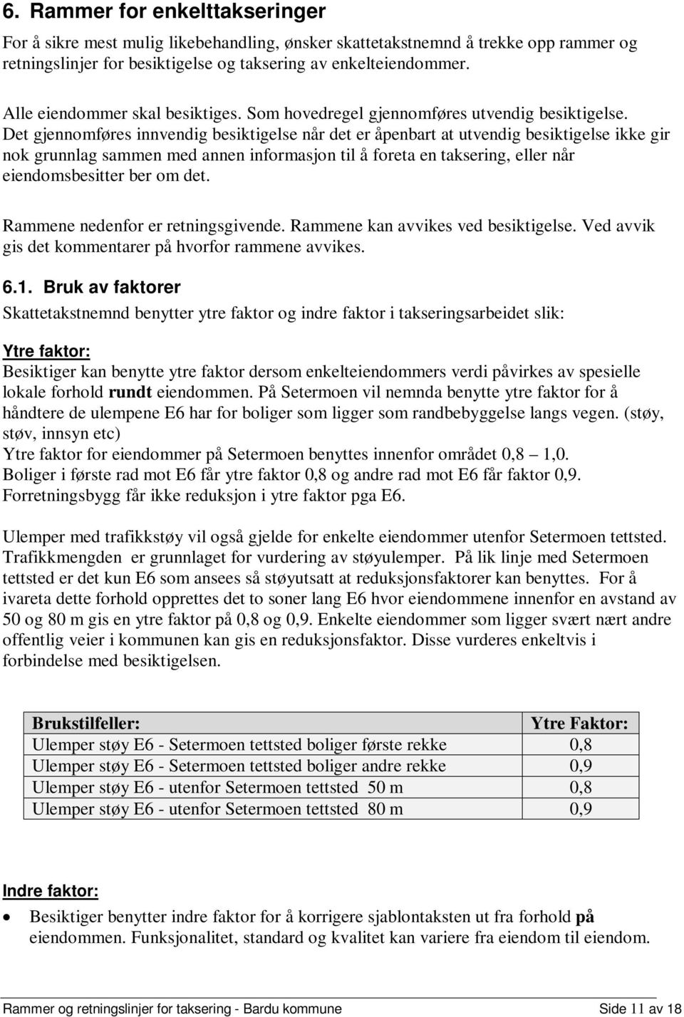 Det gjennomføres innvendig besiktigelse når det er åpenbart at utvendig besiktigelse ikke gir nok grunnlag sammen med annen informasjon til å foreta en taksering, eller når eiendomsbesitter ber om