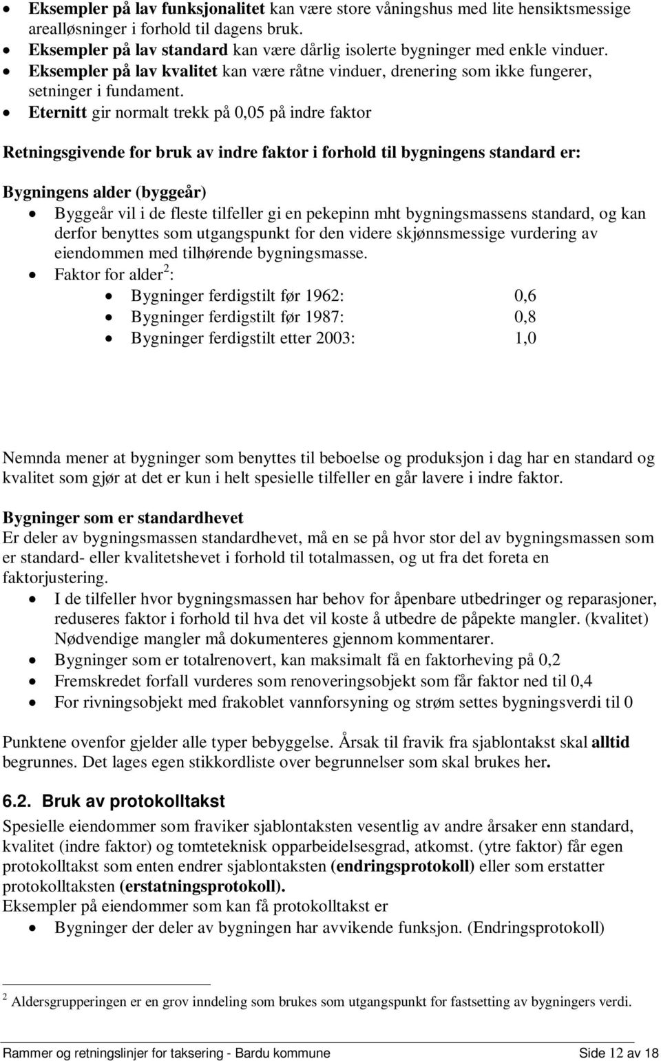 Eternitt gir normalt trekk på 0,05 på indre faktor Retningsgivende for bruk av indre faktor i forhold til bygningens standard er: Bygningens alder (byggeår) Byggeår vil i de fleste tilfeller gi en