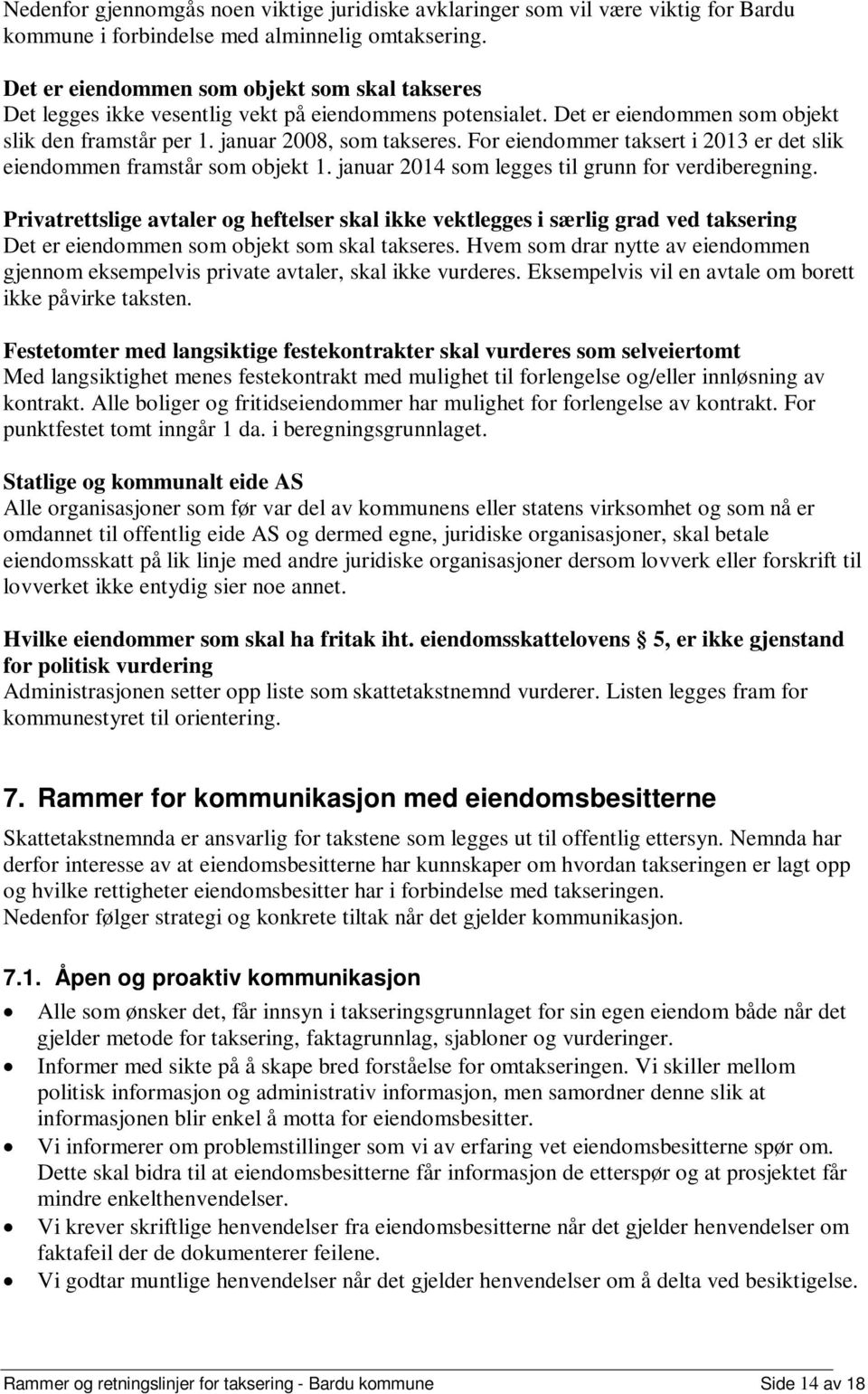 For eiendommer taksert i 2013 er det slik eiendommen framstår som objekt 1. januar 2014 som legges til grunn for verdiberegning.