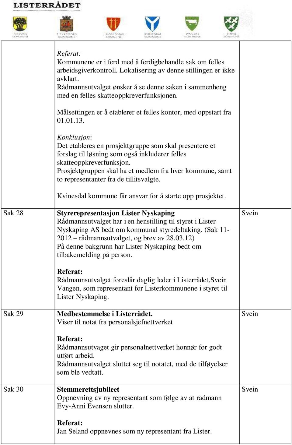 Konklusjon: Det etableres en prosjektgruppe som skal presentere et forslag til løsning som også inkluderer felles skatteoppkreverfunksjon.