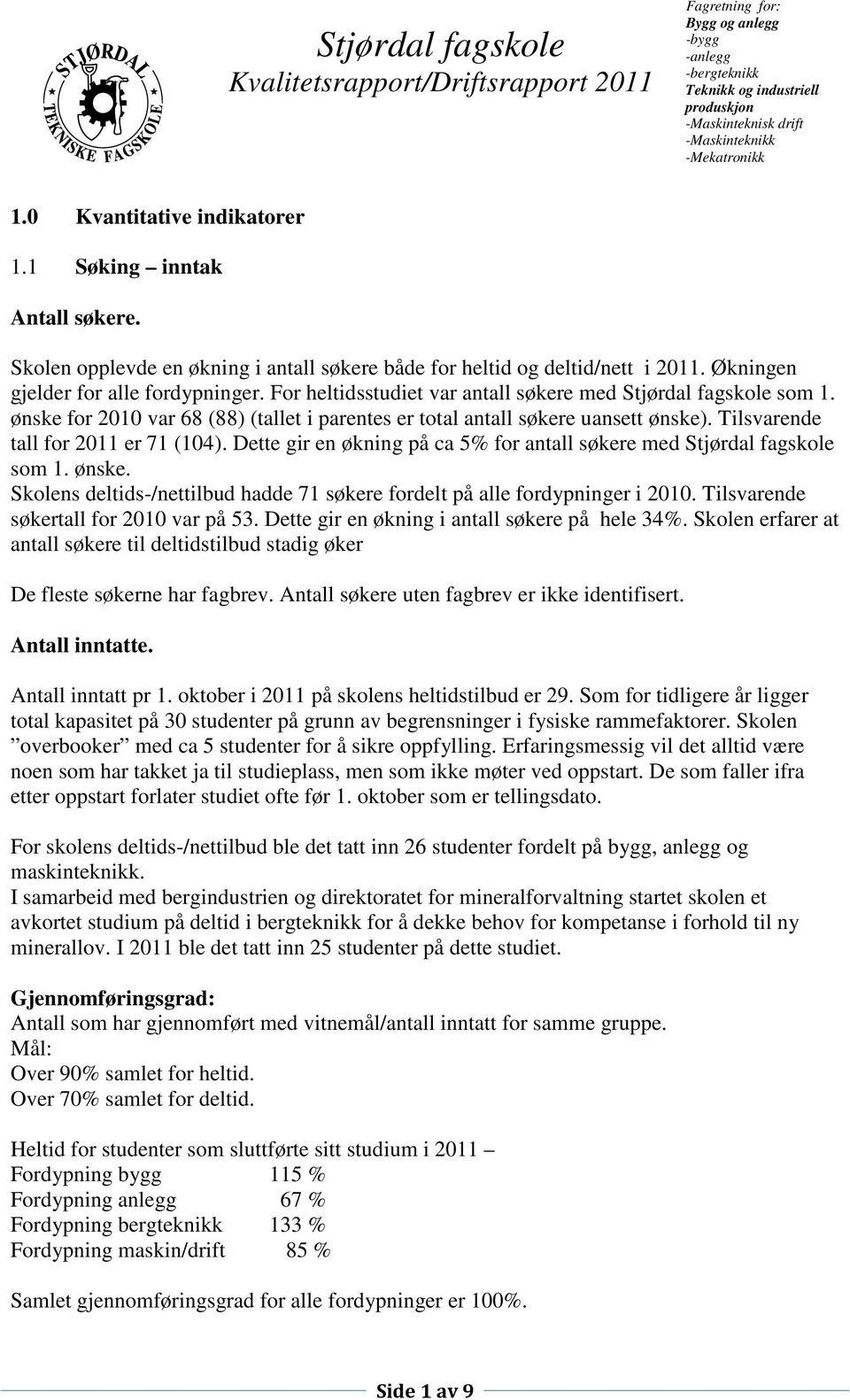 Dette gir en økning på ca 5% for antall søkere med Stjørdal fagskole som 1. ønske. Skolens deltids-/nettilbud hadde 71 søkere fordelt på alle fordypninger i 2010.