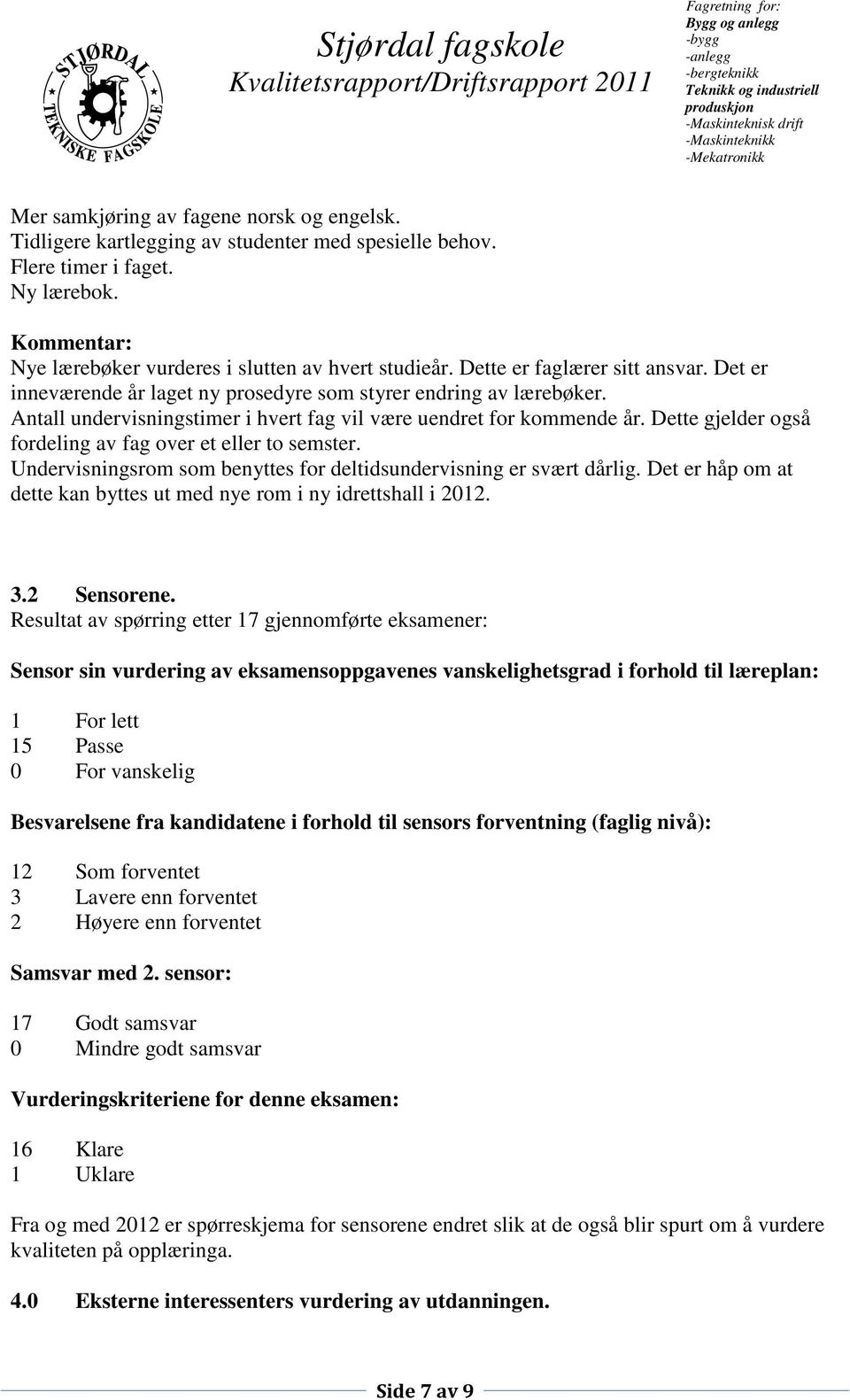 Dette gjelder også fordeling av fag over et eller to semster. Undervisningsrom som benyttes for deltidsundervisning er svært dårlig.