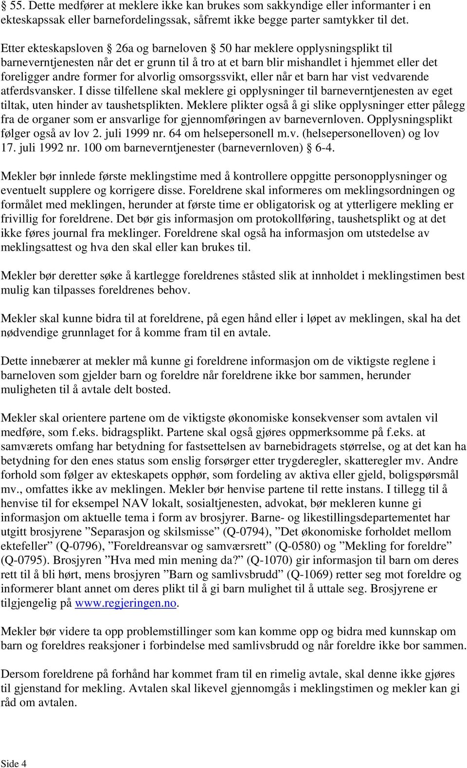 alvorlig omsorgssvikt, eller når et barn har vist vedvarende atferdsvansker. I disse tilfellene skal meklere gi opplysninger til barneverntjenesten av eget tiltak, uten hinder av taushetsplikten.