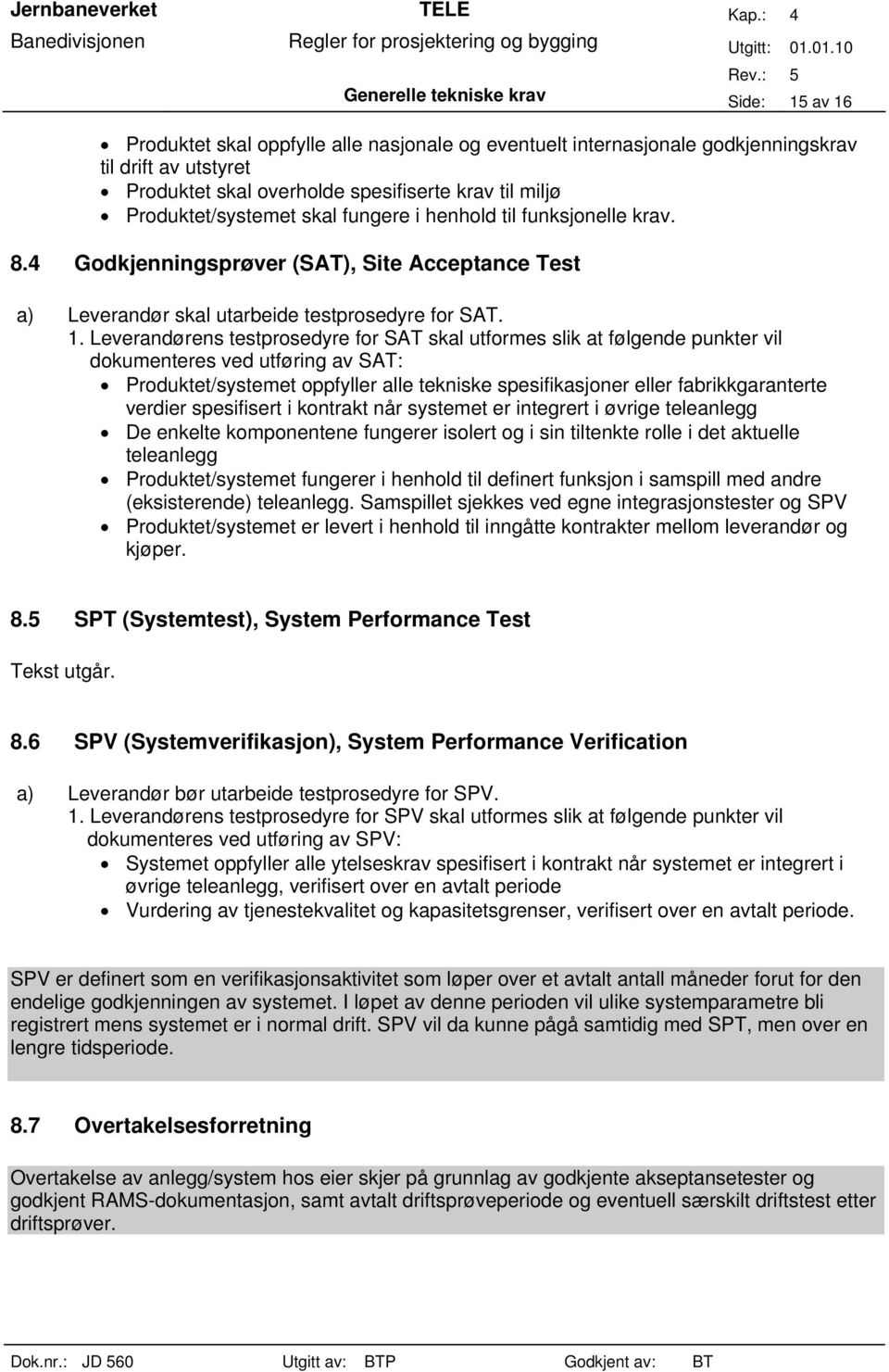 Leverandørens testprosedyre for SAT skal utformes slik at følgende punkter vil dokumenteres ved utføring av SAT: Produktet/systemet oppfyller alle tekniske spesifikasjoner eller fabrikkgaranterte