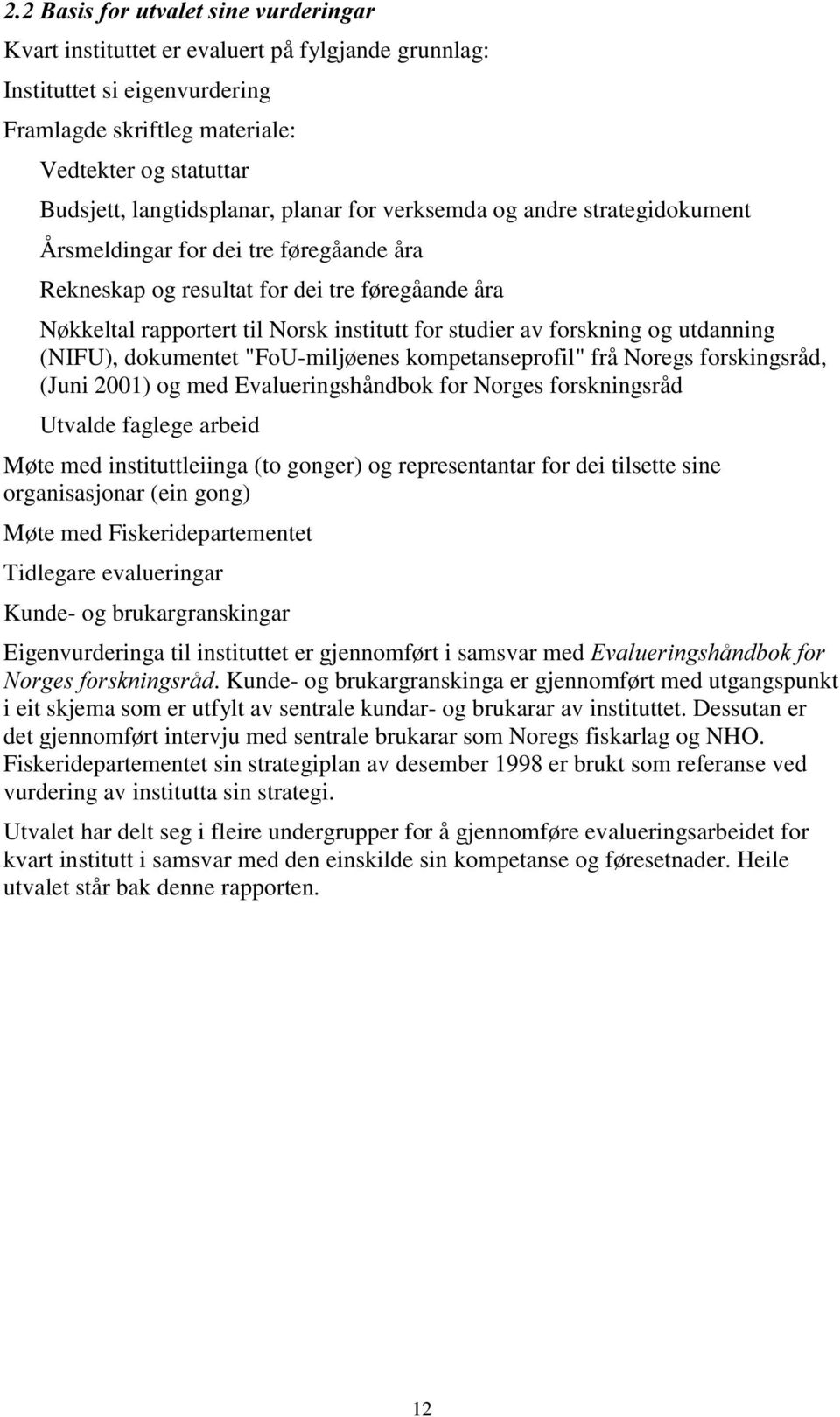 forskning og utdanning (NIFU), dokumentet "FoU-miljøenes kompetanseprofil" frå Noregs forskingsråd, (Juni 2001) og med Evalueringshåndbok for Norges forskningsråd Utvalde faglege arbeid Møte med