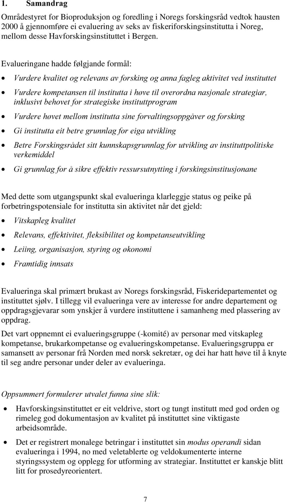 Evalueringane hadde følgjande formål: 9XUGHUHNYDOLWHWRJUHOHYDQVDYIRUVNLQJRJDQQDIDJOHJDNWLYLWHWYHGLQVWLWXWWHW 9XUGHUHNRPSHWDQVHQWLOLQVWLWXWWDLK YHWLORYHURUGQDQDVMRQDOHVWUDWHJLDU