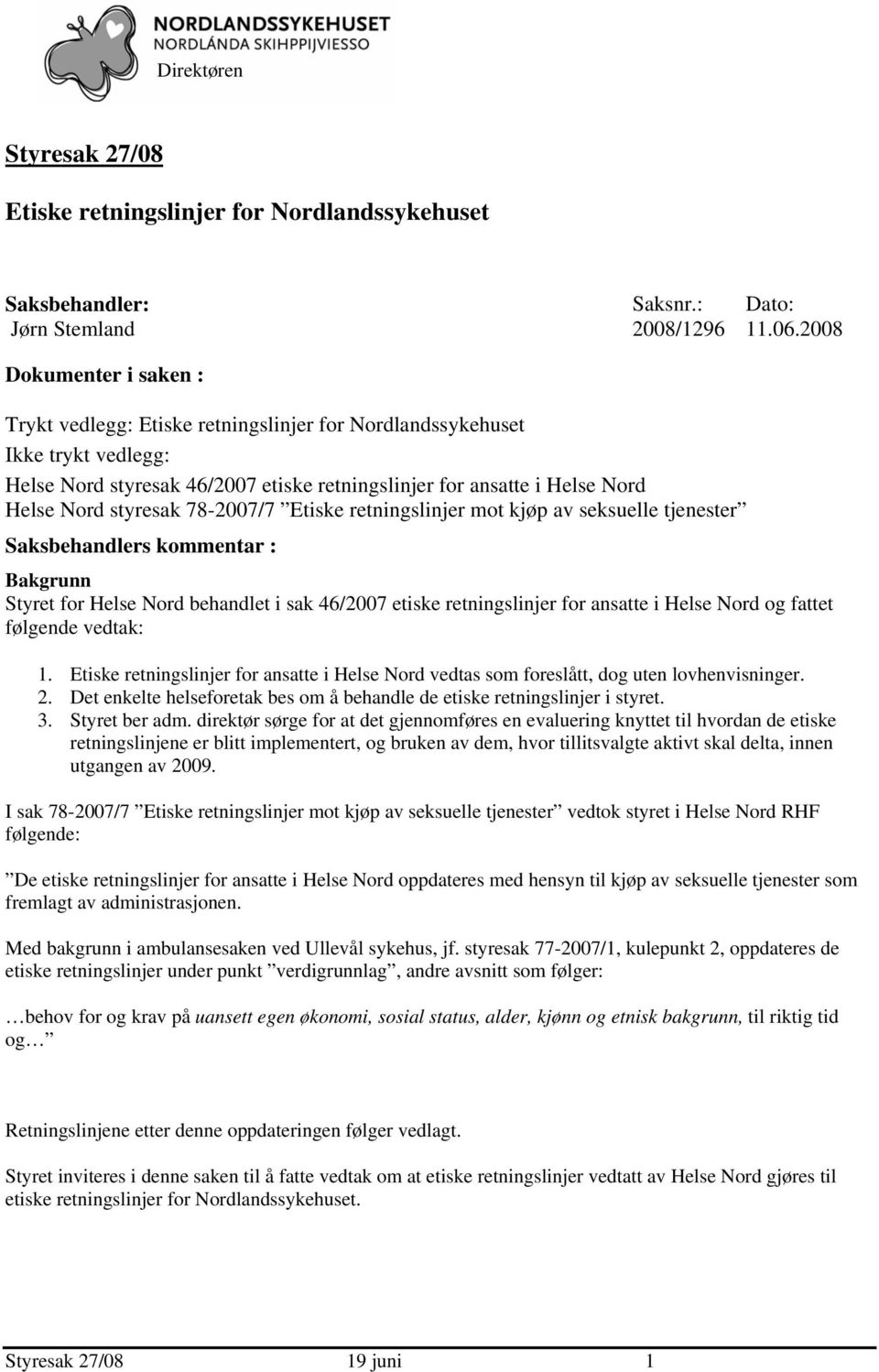 retningslinjer mot kjøp av seksuelle tjenester Saksbehandlers kommentar : Bakgrunn Styret for Helse Nord behandlet i sak 46/2007 etiske retningslinjer for ansatte i Helse Nord og fattet følgende