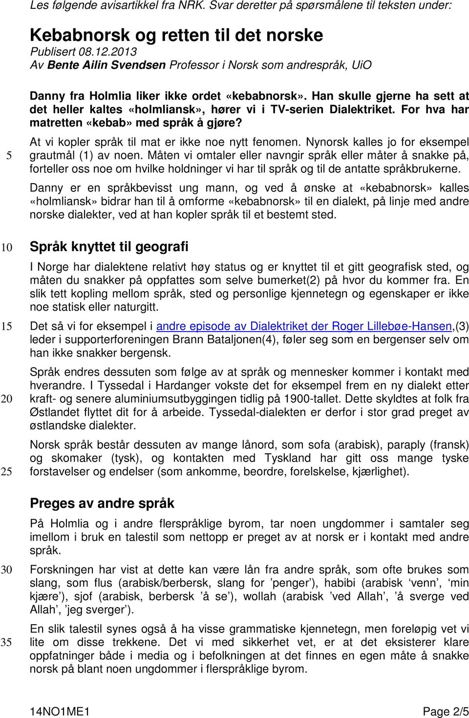 Han skulle gjerne ha sett at det heller kaltes «holmliansk», hører vi i TV-serien Dialektriket. For hva har matretten «kebab» med språk å gjøre? At vi kopler språk til mat er ikke noe nytt fenomen.