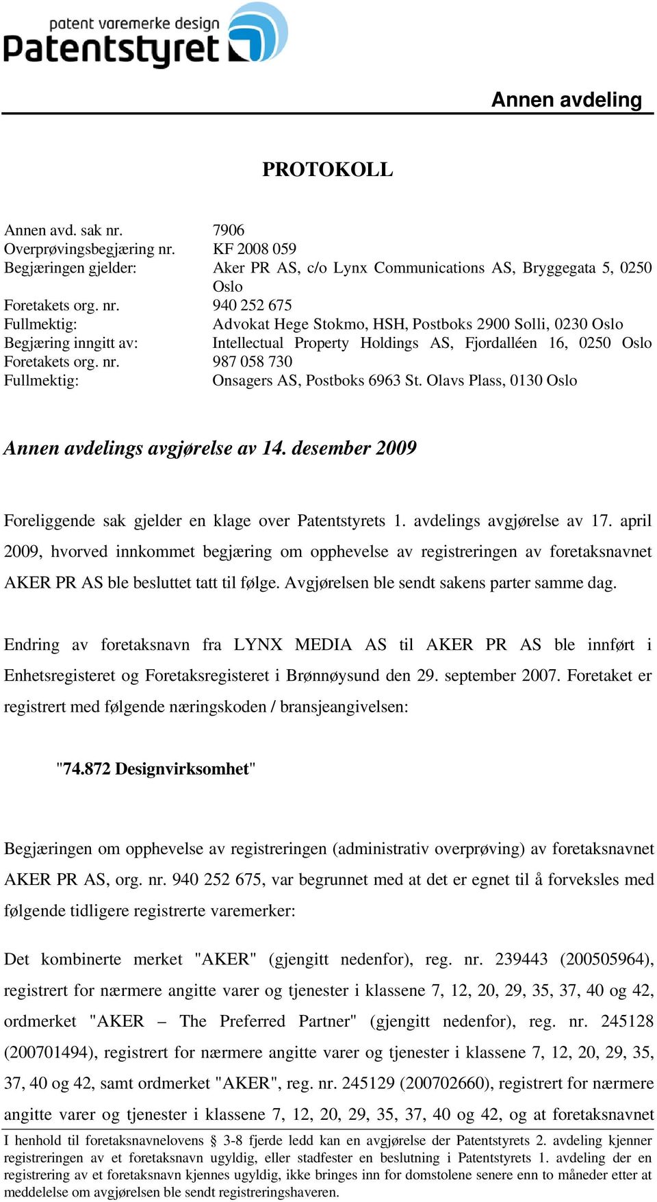 KF 2008 059 Begjæringen gjelder: Aker PR AS, c/o Lynx Communications AS, Bryggegata 5, 0250 Oslo Foretakets org. nr.