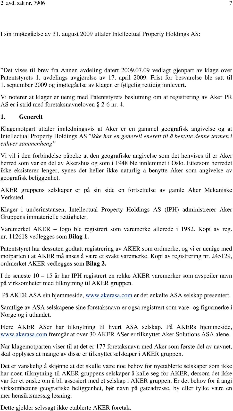 Vi noterer at klager er uenig med Patentstyrets beslutning om at registrering av Aker PR AS er i strid med foretaksnavneloven 2-6 nr. 4. 1.