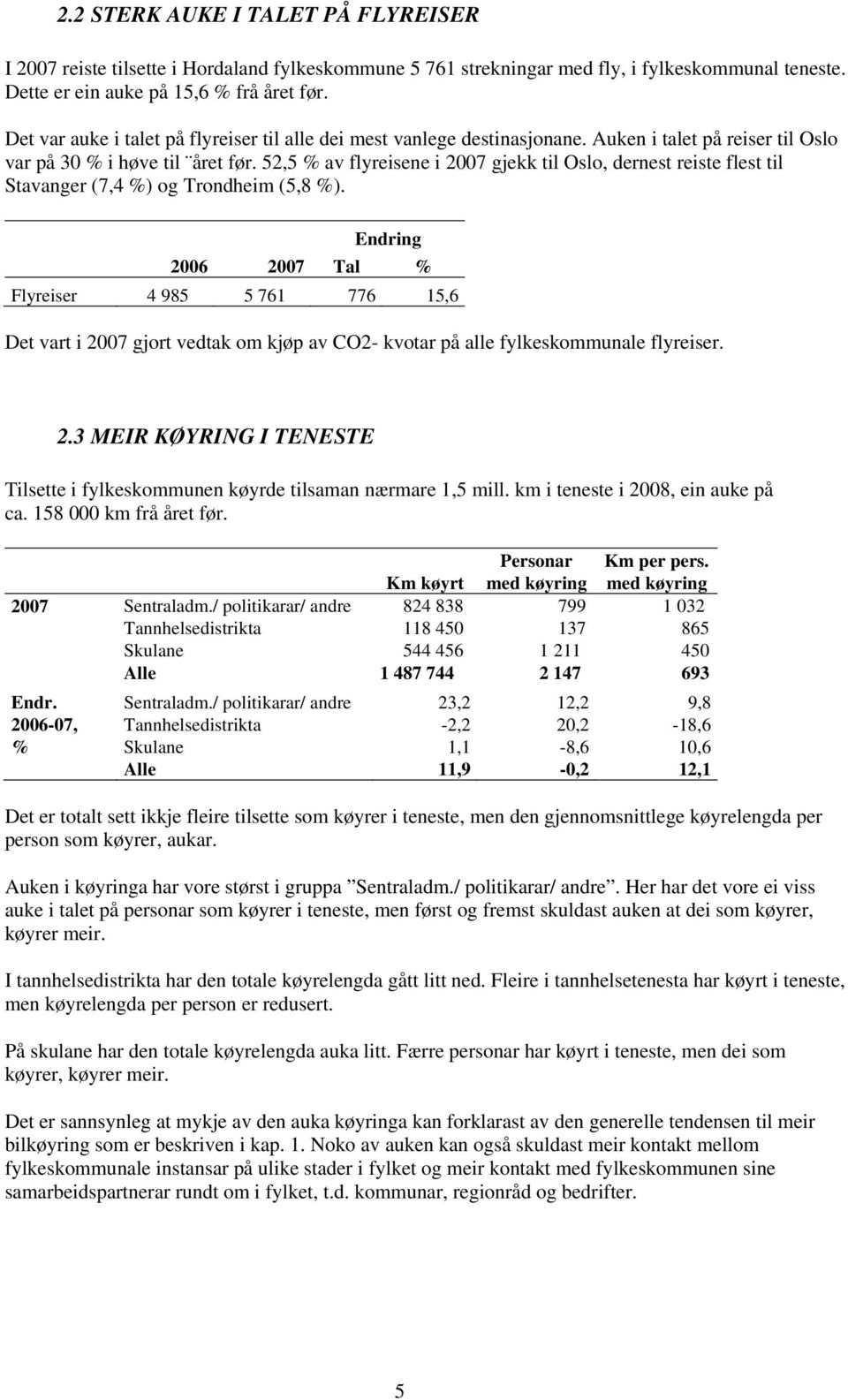 52,5 % av flyreisene i 2007 gjekk til Oslo, dernest reiste flest til Stavanger (7,4 %) og Trondheim (5,8 %).