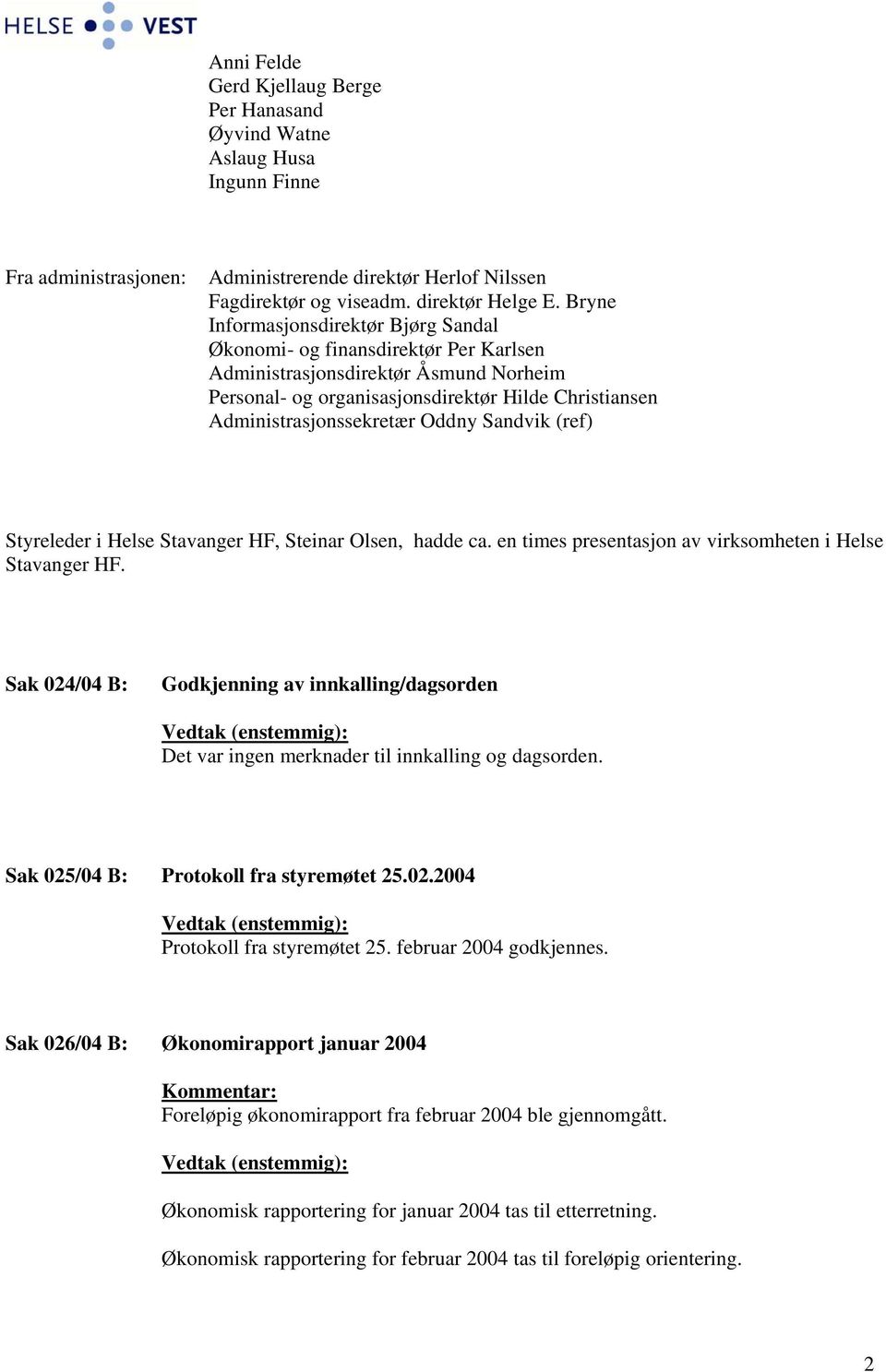 Oddny Sandvik (ref) Styreleder i Helse Stavanger HF, Steinar Olsen, hadde ca. en times presentasjon av virksomheten i Helse Stavanger HF.