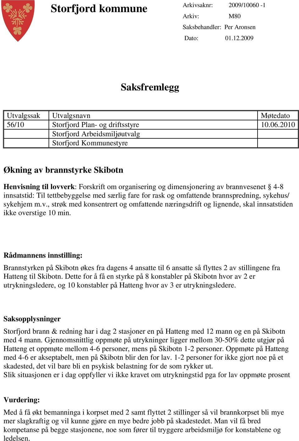 2010 Storfjord Arbeidsmiljøutvalg Storfjord Kommunestyre Økning av brannstyrke Skibotn Henvisning til lovverk: Forskrift om organisering og dimensjonering av brannvesenet 4-8 innsatstid: Til