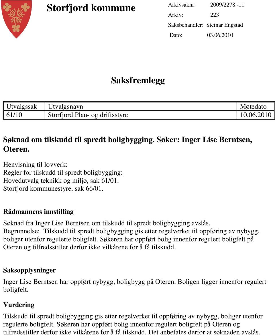 Rådmannens innstilling Søknad fra Inger Lise Berntsen om tilskudd til spredt boligbygging avslås.