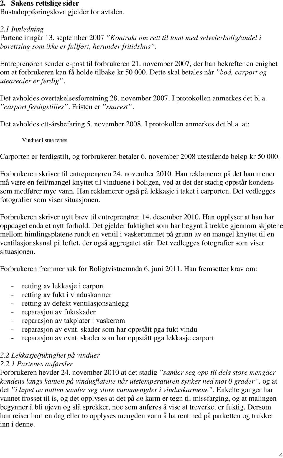 november 2007, der han bekrefter en enighet om at forbrukeren kan få holde tilbake kr 50 000. Dette skal betales når bod, carport og utearealer er ferdig. Det avholdes overtakelsesforretning 28.