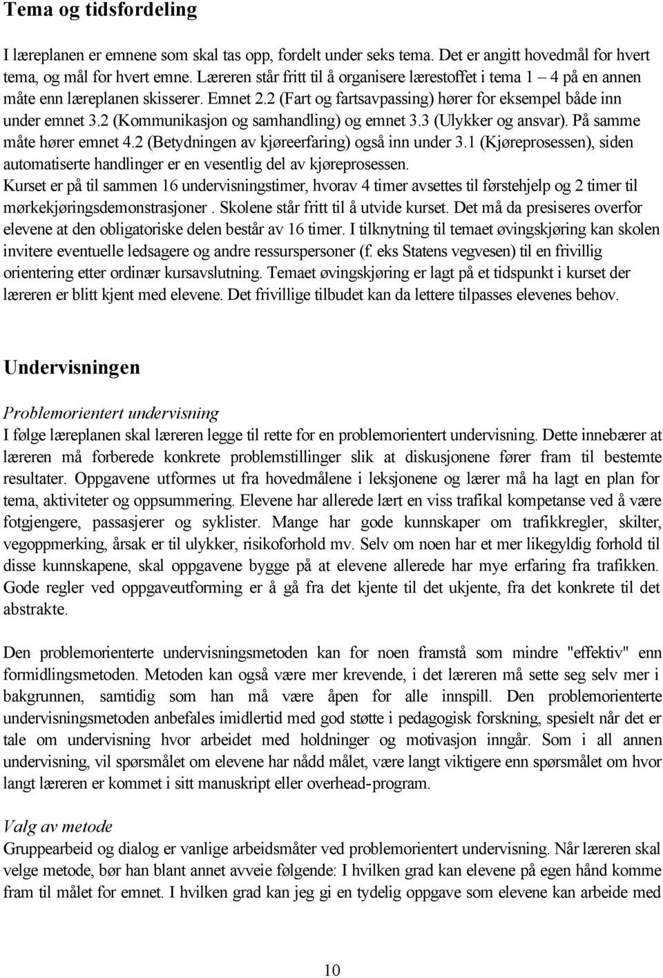 2 (Kommunikasjon og samhandling) og emnet 3.3 (Ulykker og ansvar). På samme måte hører emnet 4.2 (Betydningen av kjøreerfaring) også inn under 3.