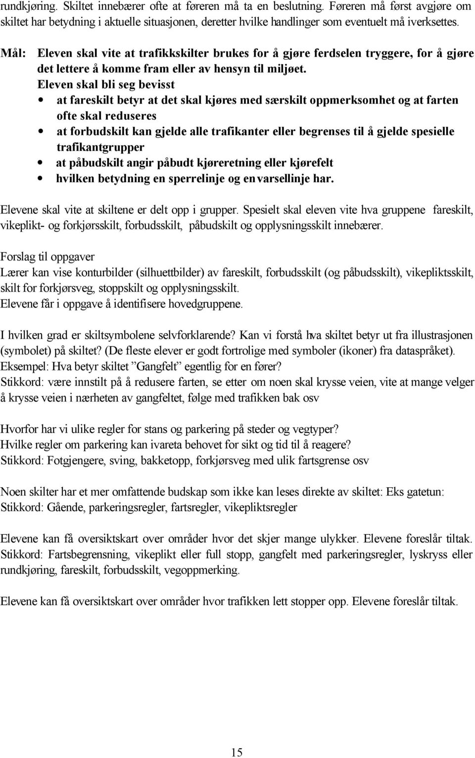 Eleven skal bli seg bevisst at fareskilt betyr at det skal kjøres med særskilt oppmerksomhet og at farten ofte skal reduseres at forbudskilt kan gjelde alle trafikanter eller begrenses til å gjelde