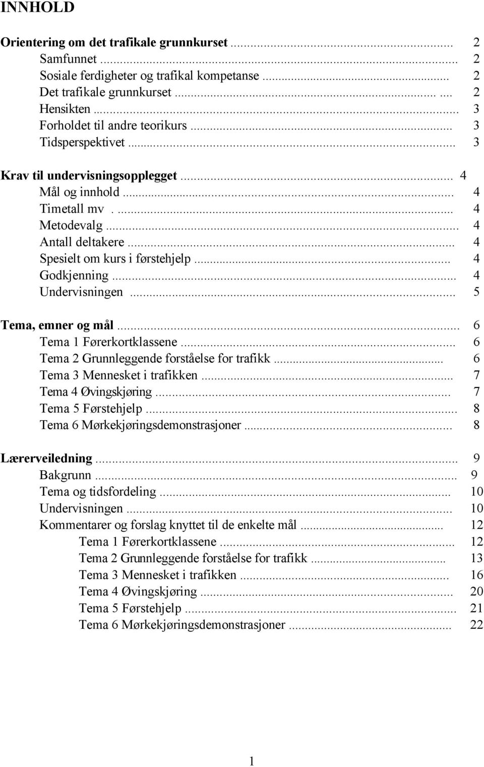 .. 4 Undervisningen... 5 Tema, emner og mål... 6 Tema 1 Førerkortklassene... 6 Tema 2 Grunnleggende forståelse for trafikk... 6 Tema 3 Mennesket i trafikken... 7 Tema 4 Øvingskjøring.