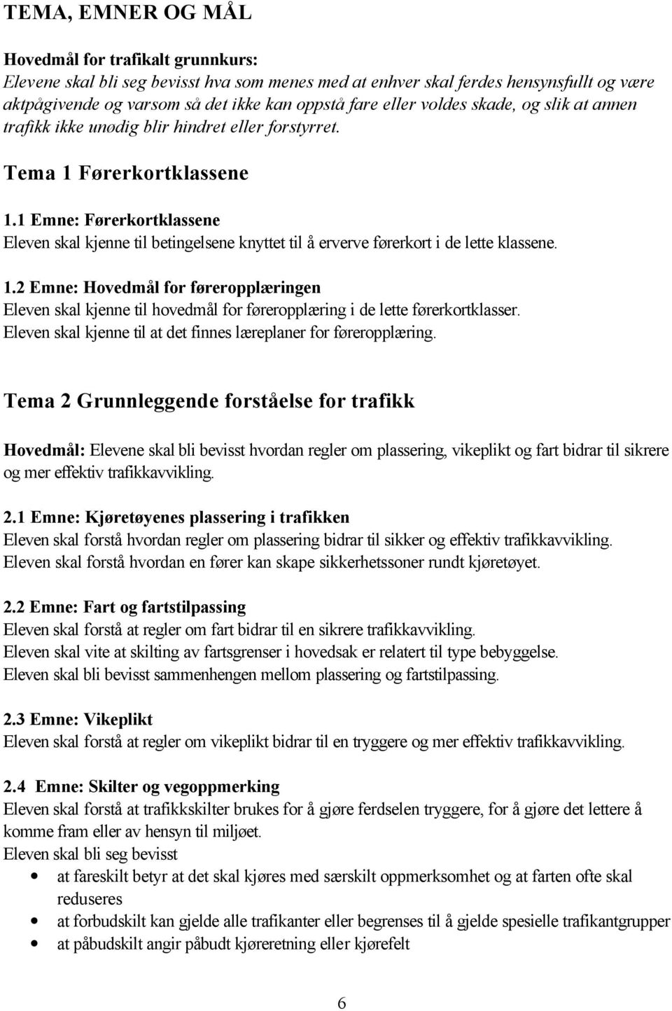 1 Emne: Førerkortklassene Eleven skal kjenne til betingelsene knyttet til å erverve førerkort i de lette klassene. 1.