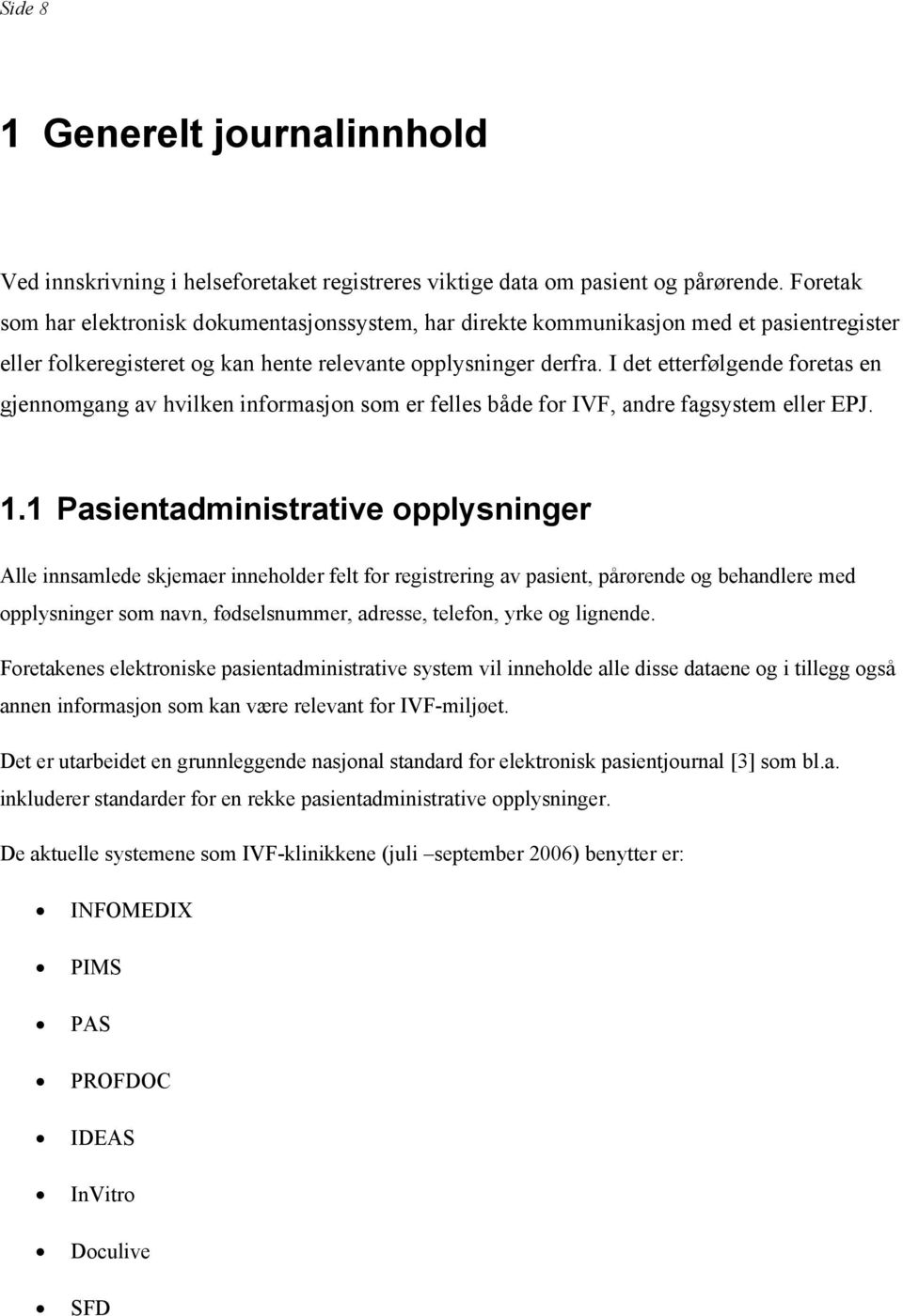 I det etterfølgende fretas en gjennmgang av hvilken infrmasjn sm er felles både fr IVF, andre fagsystem eller EPJ. 1.