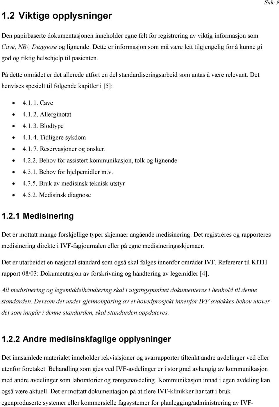 Det henvises spesielt til følgende kapitler i [5]: 4.1. 1. Cave 4.1. 2. Allergintat 4.1. 3. Bldtype 4.1. 4. Tidligere sykdm 4.1. 7. Reservasjner g ønsker. 4.2.2. Behv fr assistert kmmunikasjn, tlk g lignende 4.