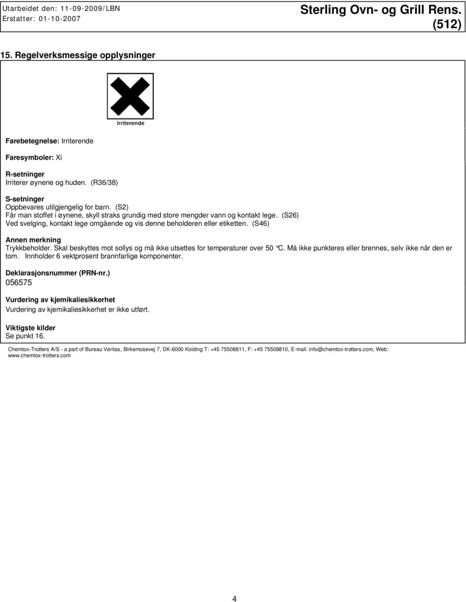 (S46) Annen merkning Trykkbeholder. Skal beskyttes mot sollys og må ikke utsettes for temperaturer over 50 C. Må ikke punkteres eller brennes, selv ikke når den er tom.