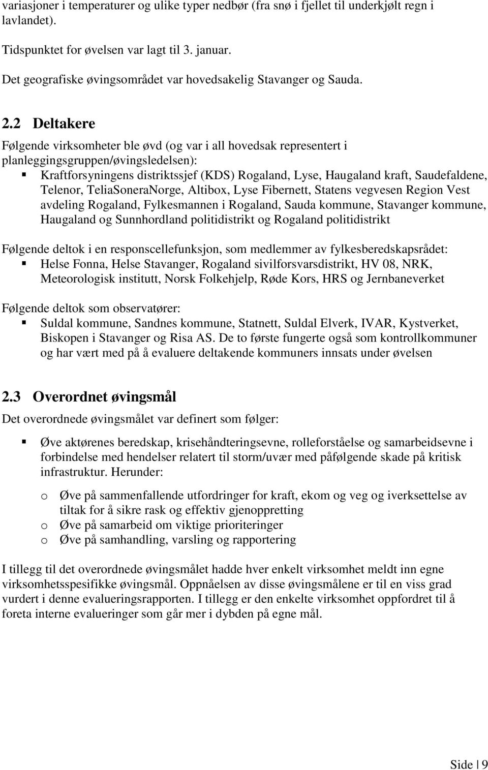 2 Deltakere Følgende virksomheter ble øvd (og var i all hovedsak representert i planleggingsgruppen/øvingsledelsen): Kraftforsyningens distriktssjef (KDS) Rogaland, Lyse, Haugaland kraft,