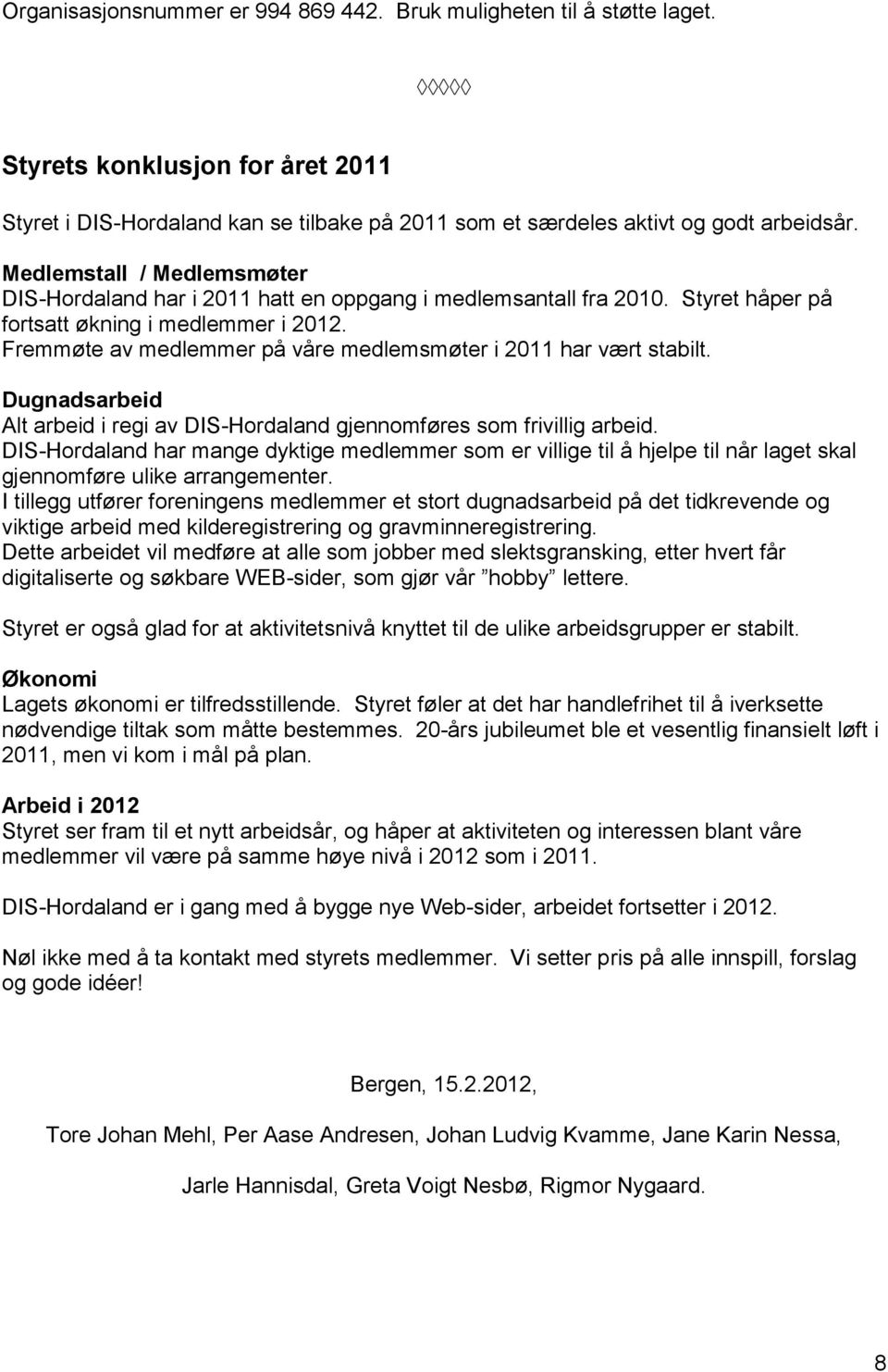 Fremmøte av medlemmer på våre medlemsmøter i 2011 har vært stabilt. Dugnadsarbeid Alt arbeid i regi av DIS-Hordaland gjennomføres som frivillig arbeid.