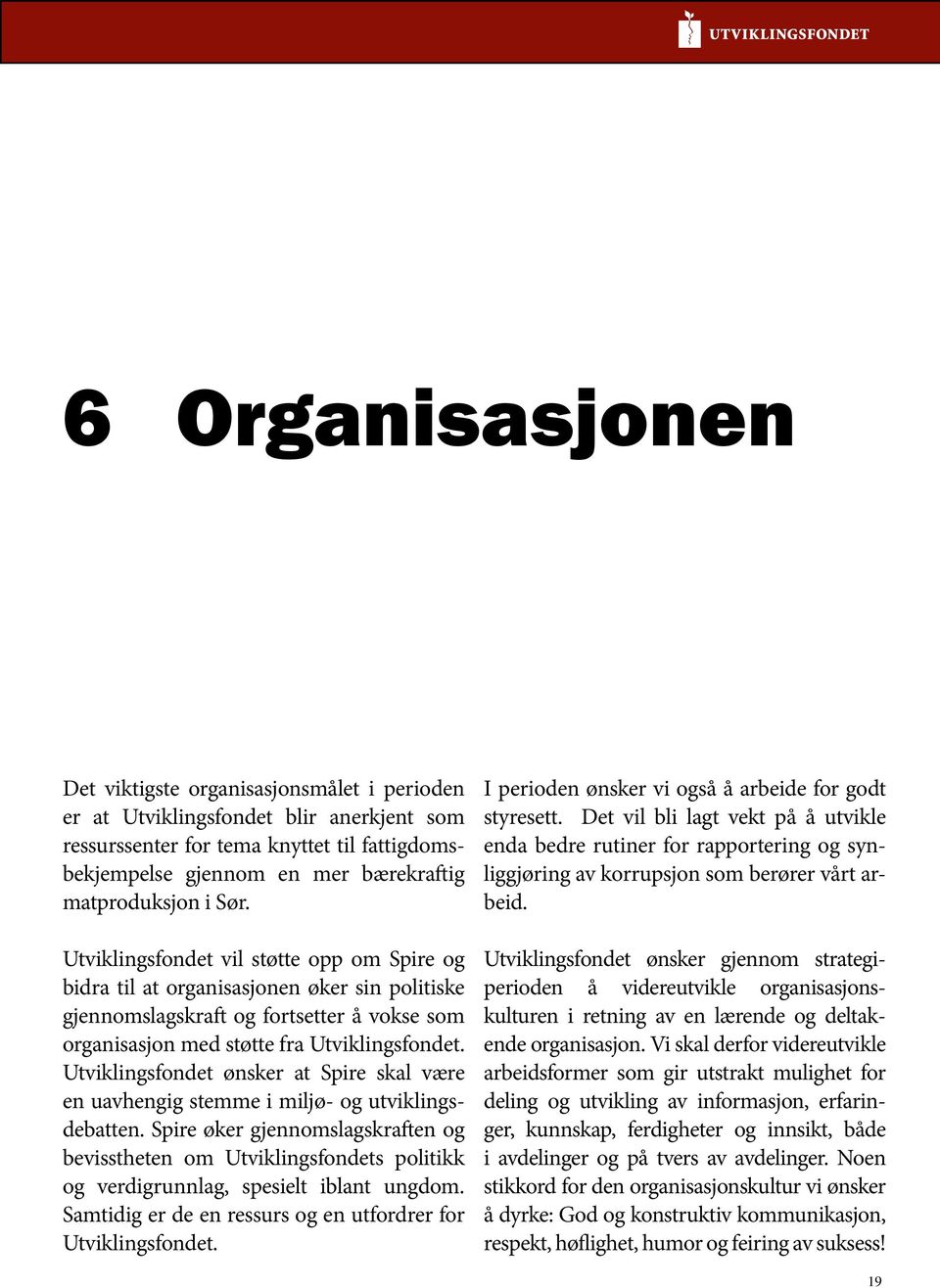 Utviklingsfondet vil støtte opp om Spire og bidra til at organisasjonen øker sin politiske gjennomslagskraft og fortsetter å vokse som organisasjon med støtte fra Utviklingsfondet.