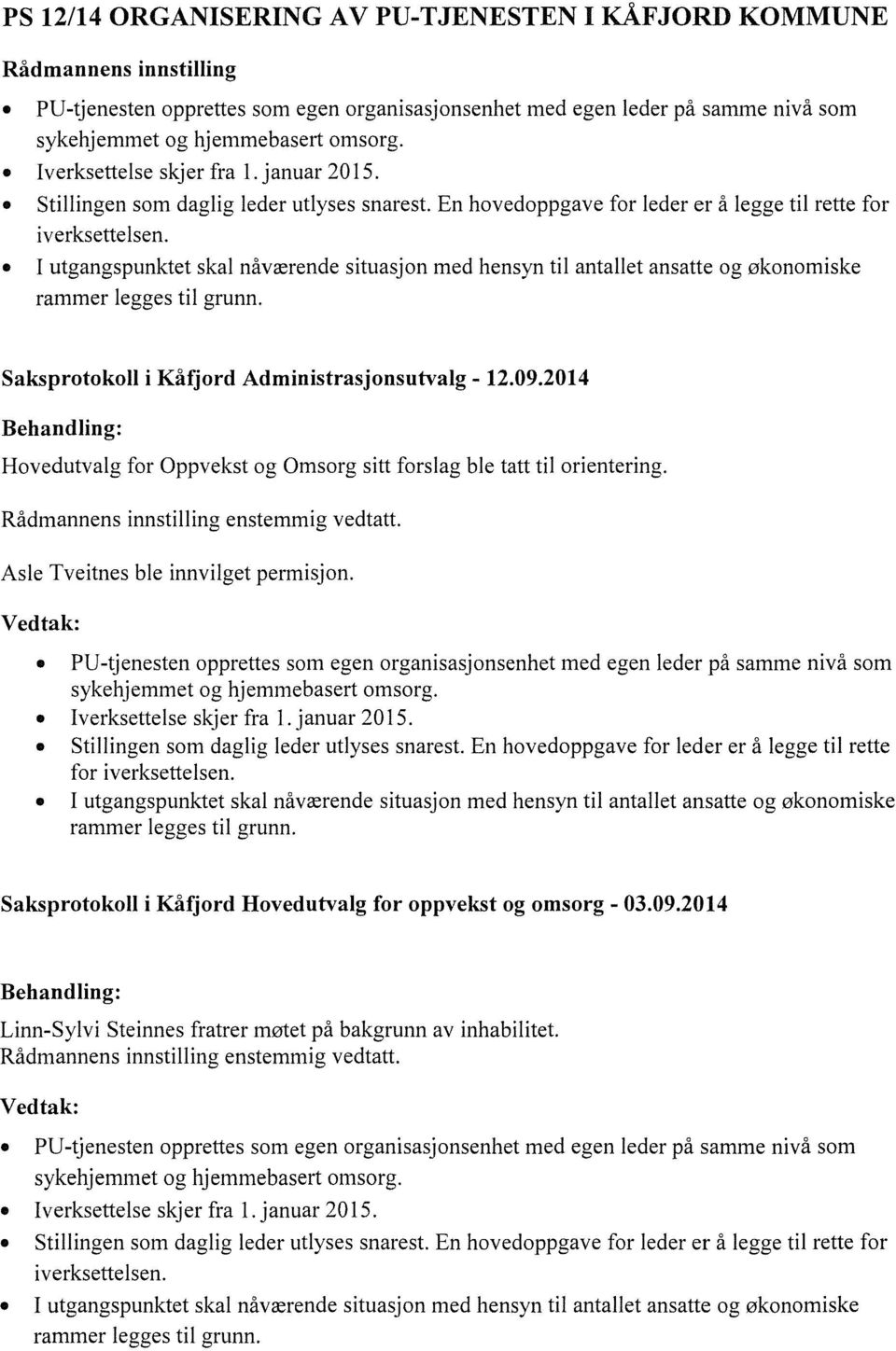 enstemmig vedtatt. Asle Tveitnes ble innvilget permisjon. PU-tjenesten opprettes som egen organisasjonsenhet med egen leder på samme nivå som Iverksettelse skjer fra 1. januar 2015.