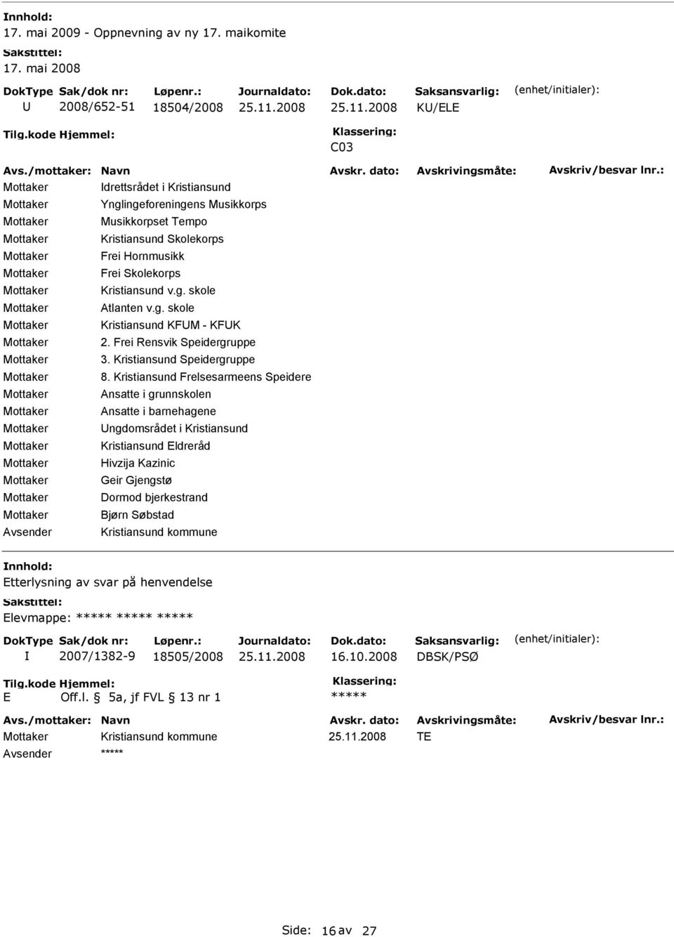 Hornmusikk Mottaker Frei Skolekorps Mottaker Kristiansund v.g. skole Mottaker Atlanten v.g. skole Mottaker Kristiansund KFM - KFK Mottaker 2. Frei Rensvik Speidergruppe Mottaker 3.