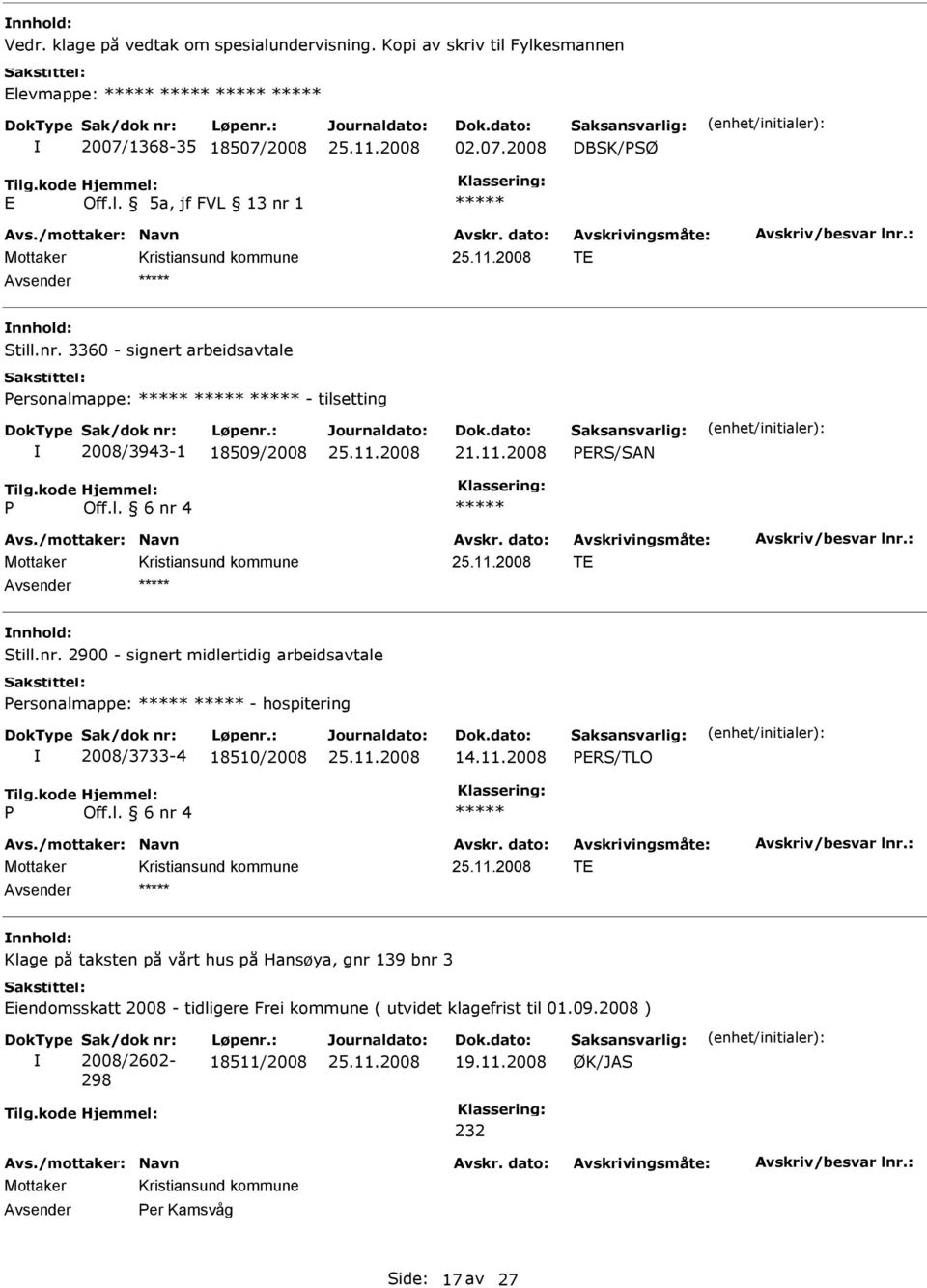 4 T Avsender Still.nr. 2900 - signert midlertidig arbeidsavtale Personalmappe: - hospitering 2008/3733-4 18510/2008 14.11.2008 PRS/TLO P Off.l. 6 nr 4 T Avsender Klage på taksten på vårt hus på Hansøya, gnr 139 bnr 3 iendomsskatt 2008 - tidligere Frei kommune ( utvidet klagefrist til 01.
