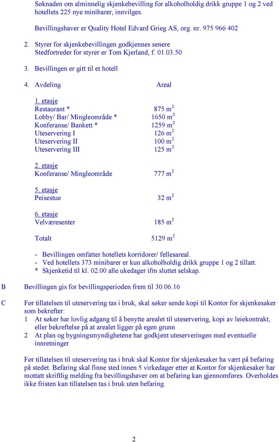 etasje Restaurant * 875 m 2 Lobby/ Bar/ Mingleområde * 1650 m 2 Konferanse/ Bankett * 1259 m 2 Uteservering I 126 m 2 Uteservering II 100 m 2 Uteservering III 125 m 2 2.