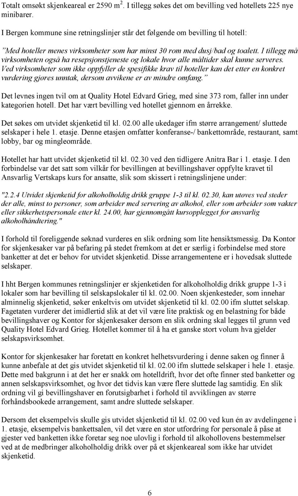 I tillegg må virksomheten også ha resepsjonstjeneste og lokale hvor alle måltider skal kunne serveres.