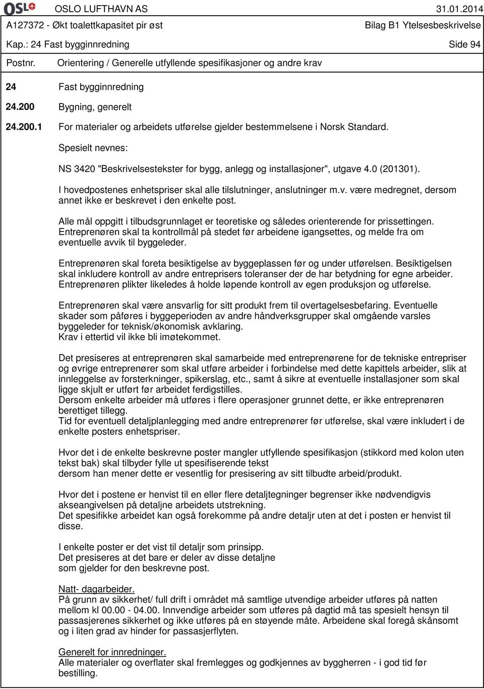 0 (201301). I hovedpostenes enhetspriser skal alle tilslutninger, anslutninger m.v. være medregnet, dersom annet ikke er beskrevet i den enkelte post.